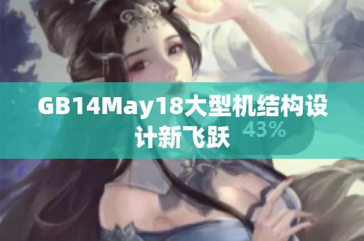 GB14May18大型機結(jié)構(gòu)設(shè)計新飛躍