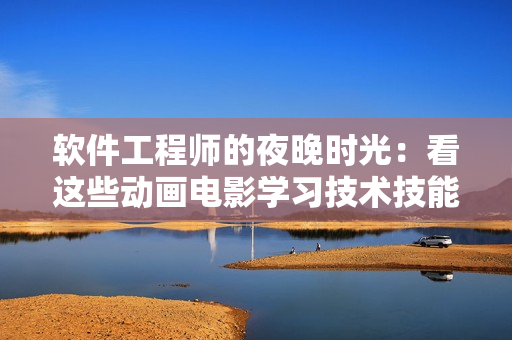 軟件工程師的夜晚時光：看這些動畫電影學(xué)習(xí)技術(shù)技能