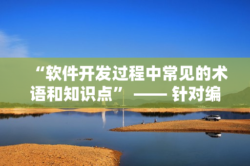 “軟件開發(fā)過程中常見的術(shù)語和知識點” —— 針對編寫網(wǎng)絡軟件的編輯