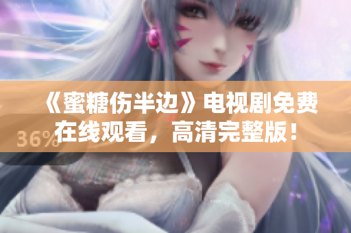 《蜜糖傷半邊》電視劇免費在線觀看，高清完整版！