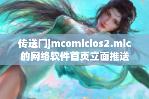 傳送門jmcomicios2.mic的網(wǎng)絡軟件首頁立面推送