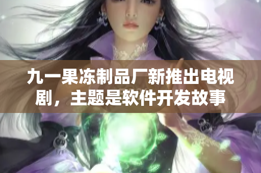 九一果凍制品廠新推出電視劇，主題是軟件開發(fā)故事