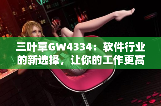 三葉草GW4334：軟件行業(yè)的新選擇，讓你的工作更高效