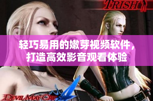 輕巧易用的嫩芽視頻軟件，打造高效影音觀看體驗
