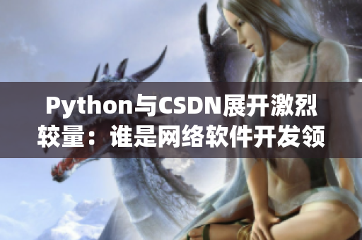 Python與CSDN展開激烈較量：誰是網(wǎng)絡(luò)軟件開發(fā)領(lǐng)域的霸主？