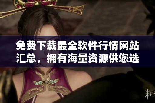 免費下載最全軟件行情網(wǎng)站匯總，擁有海量資源供您選擇！