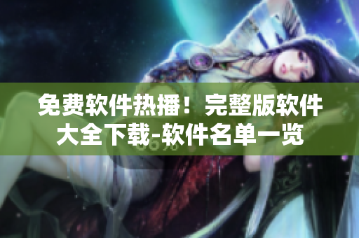 免費(fèi)軟件熱播！完整版軟件大全下載-軟件名單一覽
