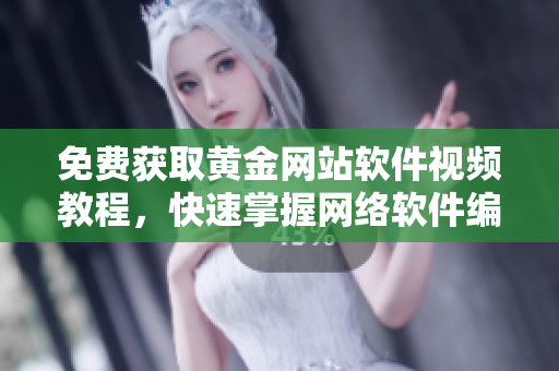 免費(fèi)獲取黃金網(wǎng)站軟件視頻教程，快速掌握網(wǎng)絡(luò)軟件編寫技巧