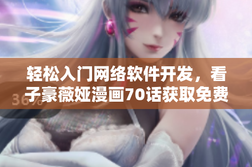 輕松入門網(wǎng)絡(luò)軟件開(kāi)發(fā)，看子豪薇婭漫畫(huà)70話獲取免費(fèi)經(jīng)驗(yàn)