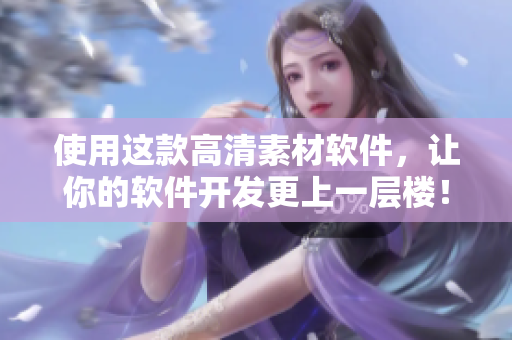 使用這款高清素材軟件，讓你的軟件開發(fā)更上一層樓！