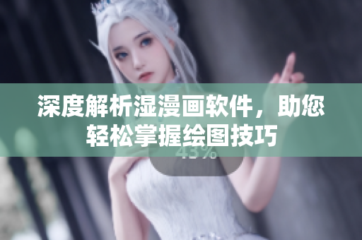 深度解析濕漫畫軟件，助您輕松掌握繪圖技巧