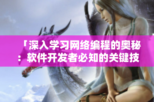 「深入學(xué)習(xí)網(wǎng)絡(luò)編程的奧秘：軟件開(kāi)發(fā)者必知的關(guān)鍵技巧」