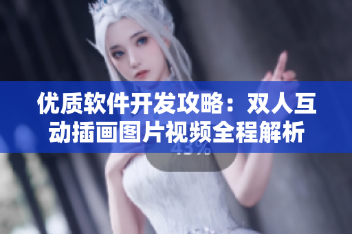 優(yōu)質(zhì)軟件開發(fā)攻略：雙人互動插畫圖片視頻全程解析