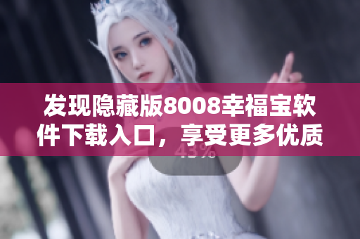 發(fā)現(xiàn)隱藏版8008幸福寶軟件下載入口，享受更多優(yōu)質(zhì)教育資源