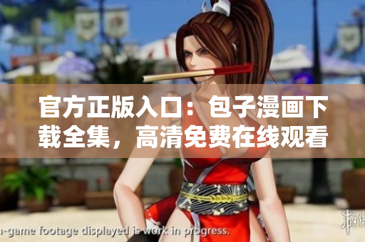 官方正版入口：包子漫畫下載全集，高清免費(fèi)在線觀看！