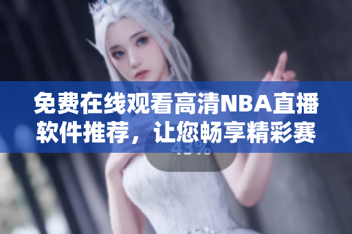 免費在線觀看高清NBA直播軟件推薦，讓您暢享精彩賽事