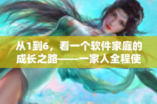 從1到6，看一個(gè)軟件家庭的成長之路——一家人全程使用軟件管理生活