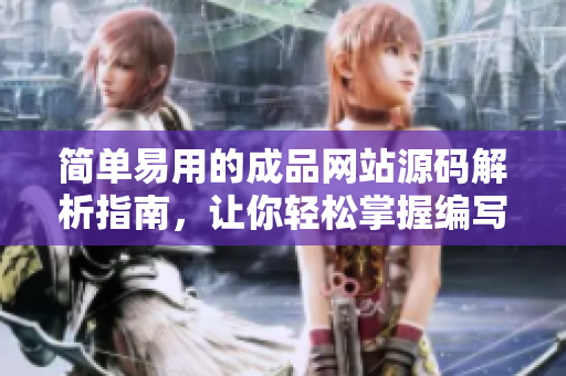 簡(jiǎn)單易用的成品網(wǎng)站源碼解析指南，讓你輕松掌握編寫網(wǎng)站的要領(lǐng)