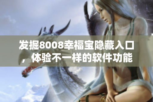 發(fā)掘8008幸福寶隱藏入口，體驗(yàn)不一樣的軟件功能