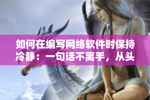 如何在編寫網(wǎng)絡軟件時保持冷靜：一句話不離手，從頭到尾不放棄