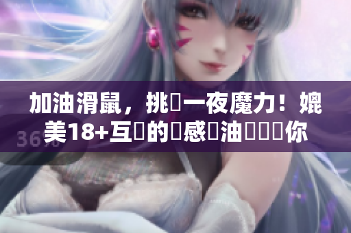 加油滑鼠，挑戰(zhàn)一夜魔力！媲美18+互動(dòng)的觸感黃油軟體讓你心驚膽跳！