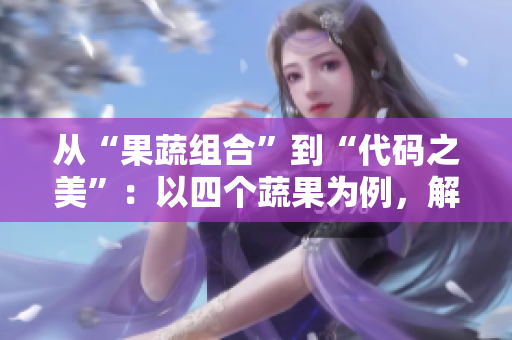 從“果蔬組合”到“代碼之美”：以四個(gè)蔬果為例，解析優(yōu)秀軟件的設(shè)計(jì)原則