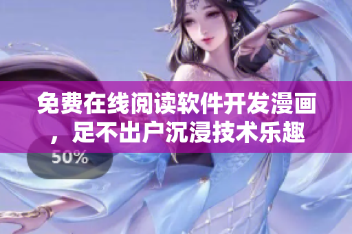 免費(fèi)在線閱讀軟件開(kāi)發(fā)漫畫(huà)，足不出戶沉浸技術(shù)樂(lè)趣