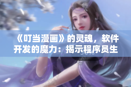《叮當(dāng)漫畫》的靈魂，軟件開發(fā)的魔力：揭示程序員生活的種種秘密！