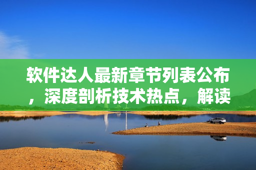 軟件達人最新章節(jié)列表公布，深度剖析技術熱點，解讀編程趨勢！