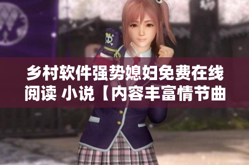 鄉(xiāng)村軟件強勢媳婦免費在線閱讀 小說【內(nèi)容豐富情節(jié)曲折扣人心弦】