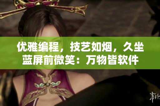 優(yōu)雅編程，技藝如煙，久坐藍(lán)屏前微笑：萬(wàn)物皆軟件