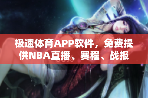 極速體育APP軟件，免費(fèi)提供NBA直播、賽程、戰(zhàn)報(bào)等服務(wù)