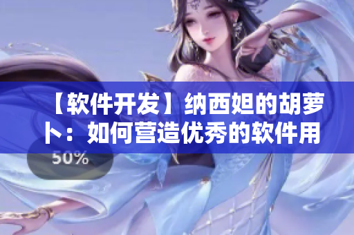 【軟件開發(fā)】納西妲的胡蘿卜：如何營造優(yōu)秀的軟件用戶體驗？