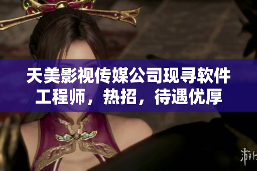 天美影視傳媒公司現(xiàn)尋軟件工程師，熱招，待遇優(yōu)厚