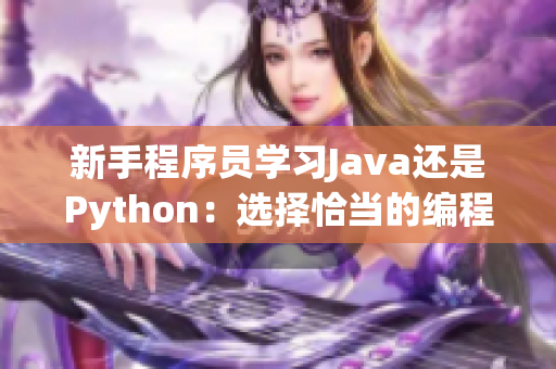 新手程序員學(xué)習(xí)Java還是Python：選擇恰當(dāng)?shù)木幊陶Z(yǔ)言輕松入門(mén)