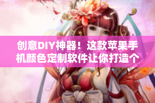 創(chuàng)意DIY神器！這款蘋果手機顏色定制軟件讓你打造個性化手機界面