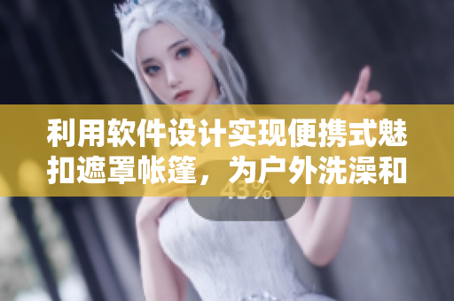 利用軟件設(shè)計(jì)實(shí)現(xiàn)便攜式魅扣遮罩帳篷，為戶(hù)外洗澡和露營(yíng)提供全面保障