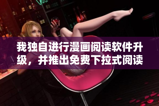 我獨自進行漫畫閱讀軟件升級，并推出免費下拉式閱讀功能