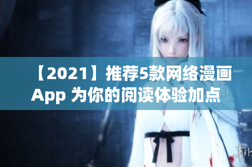 【2021】推薦5款網(wǎng)絡漫畫App 為你的閱讀體驗加點軟件科技感！