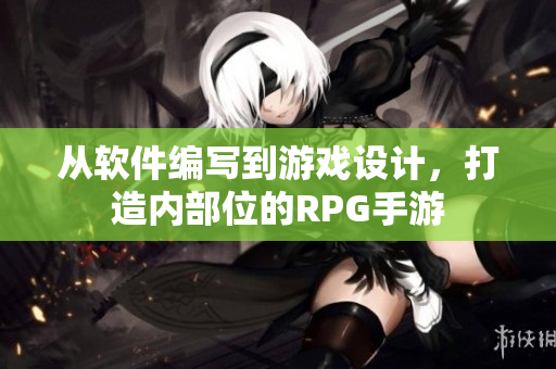 從軟件編寫到游戲設計，打造內部位的RPG手游