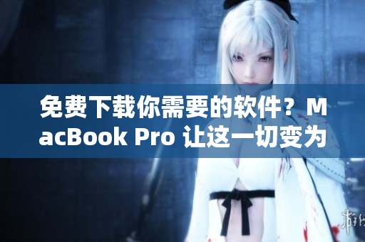 免費(fèi)下載你需要的軟件？MacBook Pro 讓這一切變?yōu)楝F(xiàn)實(shí)！
