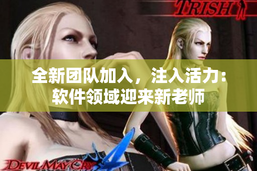 全新團隊加入，注入活力：軟件領域迎來新老師