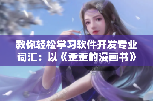 教你輕松學習軟件開發(fā)專業(yè)詞匯：以《歪歪的漫畫書》為例