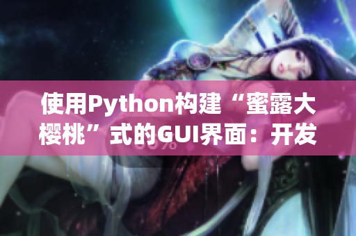 使用Python構(gòu)建“蜜露大櫻桃”式的GUI界面：開發(fā)軟件更高效！