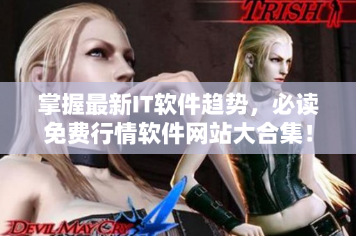 掌握最新IT軟件趨勢，必讀免費行情軟件網(wǎng)站大合集！