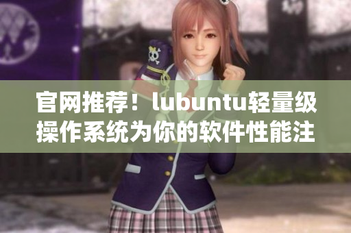 官網(wǎng)推薦！lubuntu輕量級(jí)操作系統(tǒng)為你的軟件性能注入新活力！