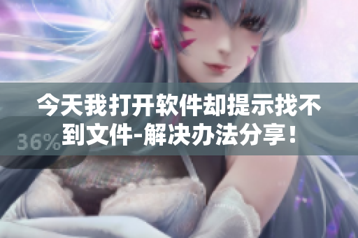 今天我打開軟件卻提示找不到文件-解決辦法分享！
