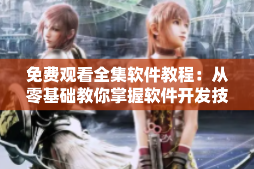 免費觀看全集軟件教程：從零基礎教你掌握軟件開發(fā)技巧