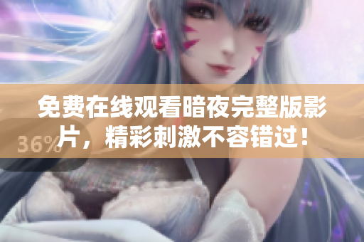 免費(fèi)在線觀看暗夜完整版影片，精彩刺激不容錯(cuò)過(guò)！