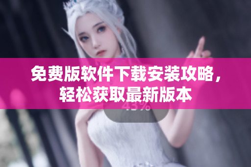 免費(fèi)版軟件下載安裝攻略，輕松獲取最新版本